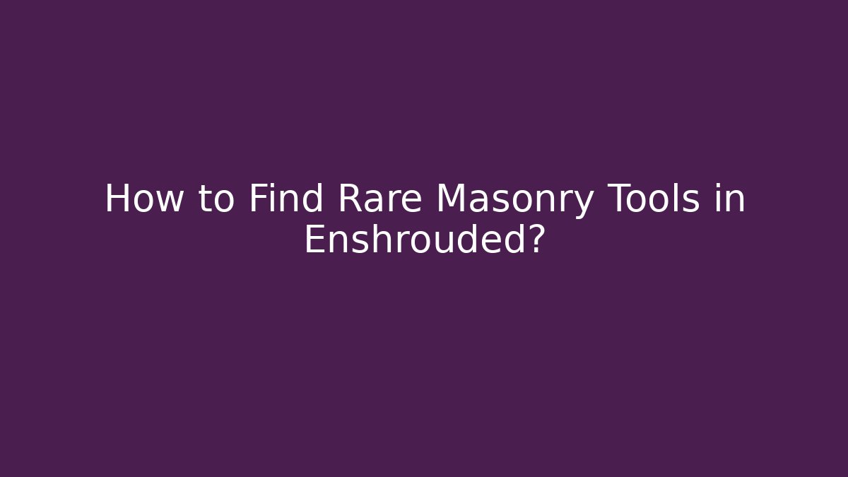 How to Find Rare Masonry Tools in Enshrouded?