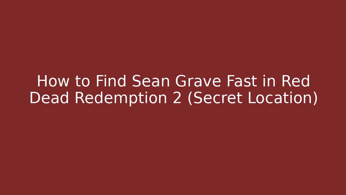 How to Find Sean Grave Fast in Red Dead Redemption 2 (Secret Location) - Critter Realm