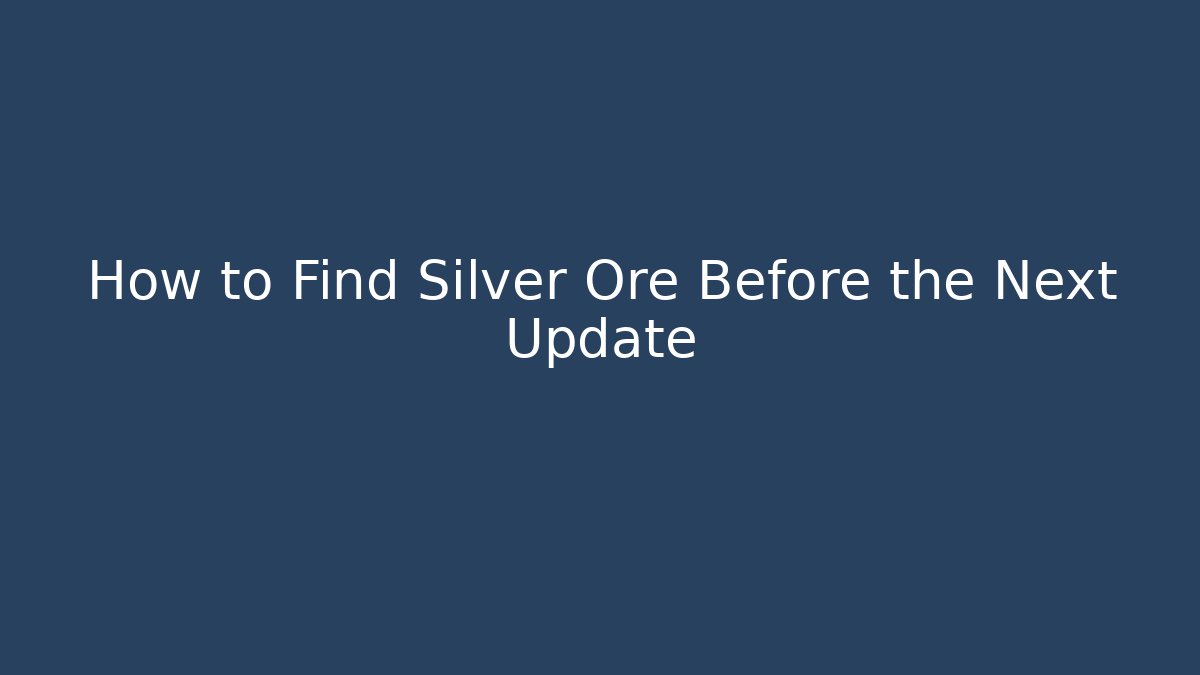 How to Find Silver Ore Before the Next Update