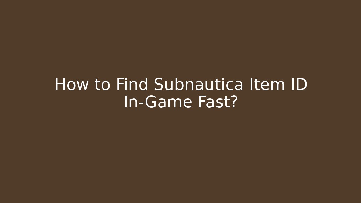 How to Find Subnautica Item ID In-Game Fast?