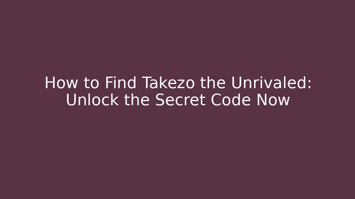 How to Find Takezo the Unrivaled: Unlock the Secret Code Now