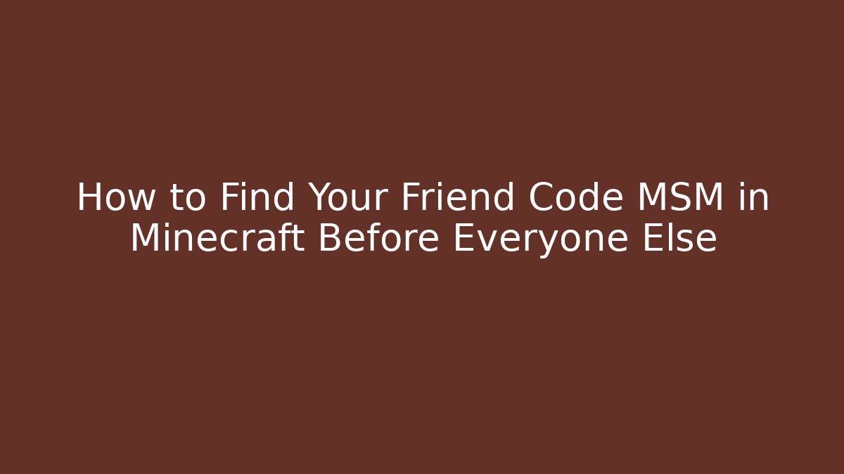 How to Find Your Friend Code MSM in Minecraft Before Everyone Else
