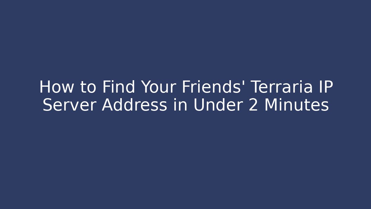 How to Find Your Friends’ Terraria IP Server Address in Under 2 Minutes