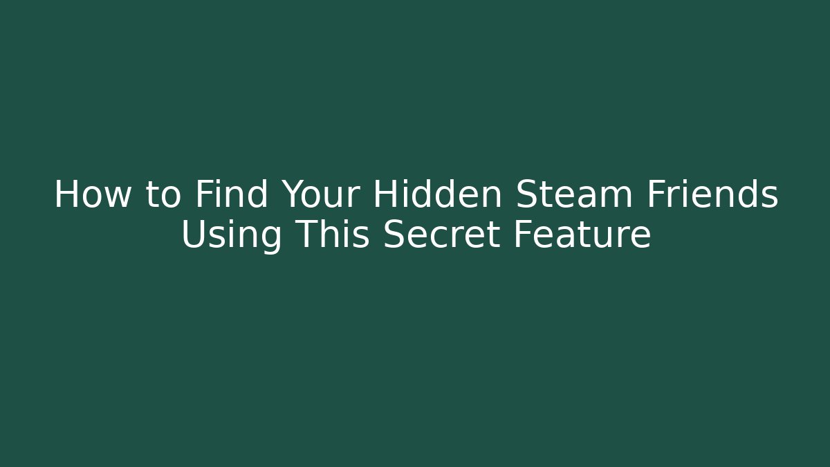How to Find Your Hidden Steam Friends Using This Secret Feature