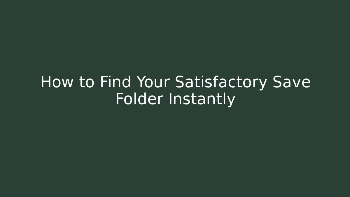 How to Find Your Satisfactory Save Folder Instantly - Critter Realm