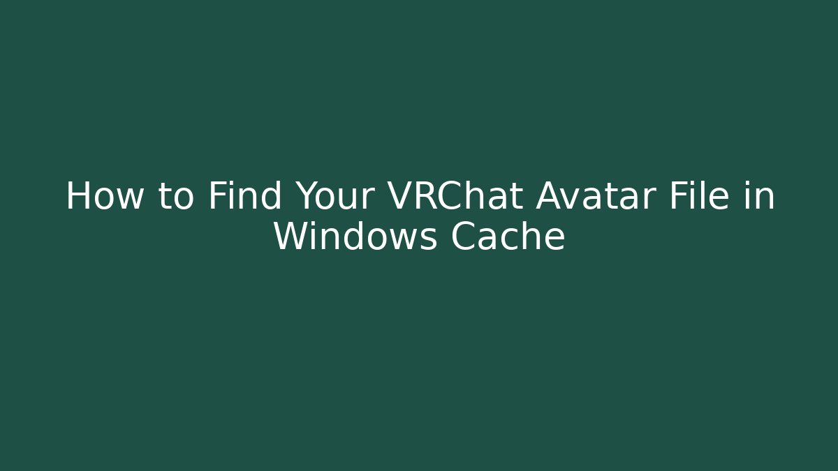 How to Find Your VRChat Avatar File in Windows Cache - Critter Realm