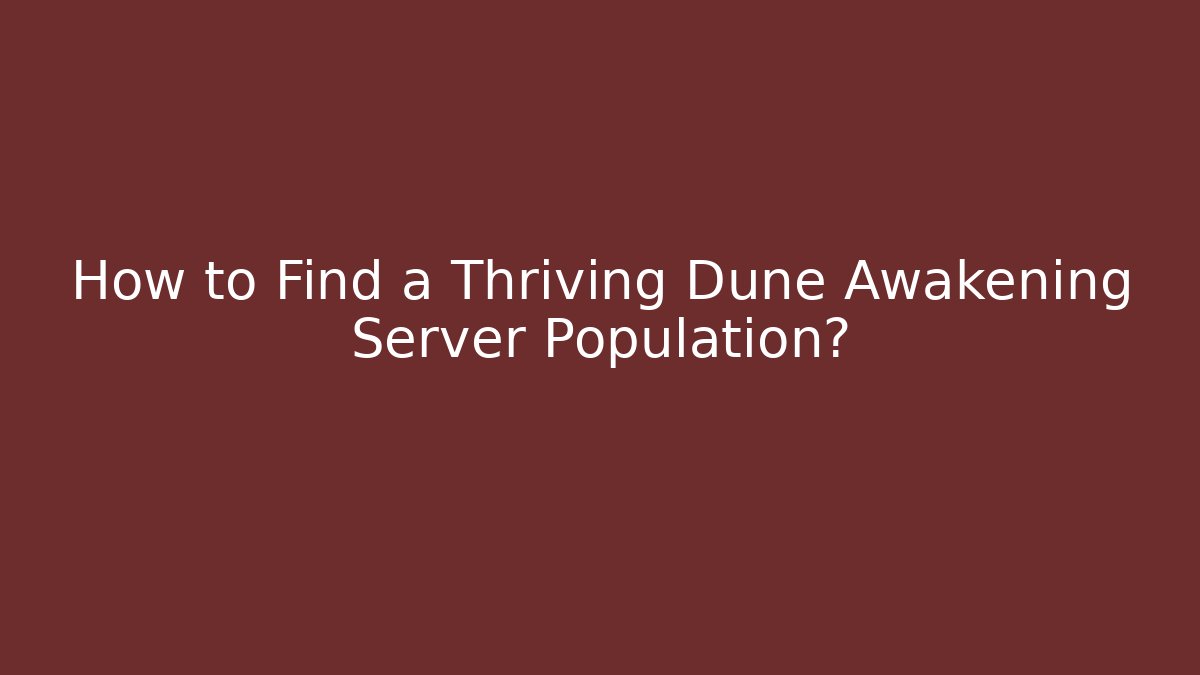 How to Find a Thriving Dune Awakening Server Population? - Critter Realm