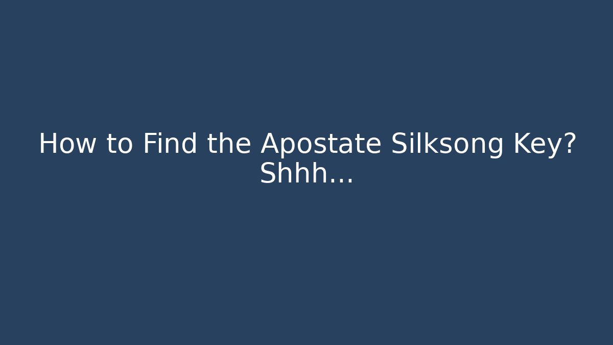 How to Find the Apostate Silksong Key? Shhh...