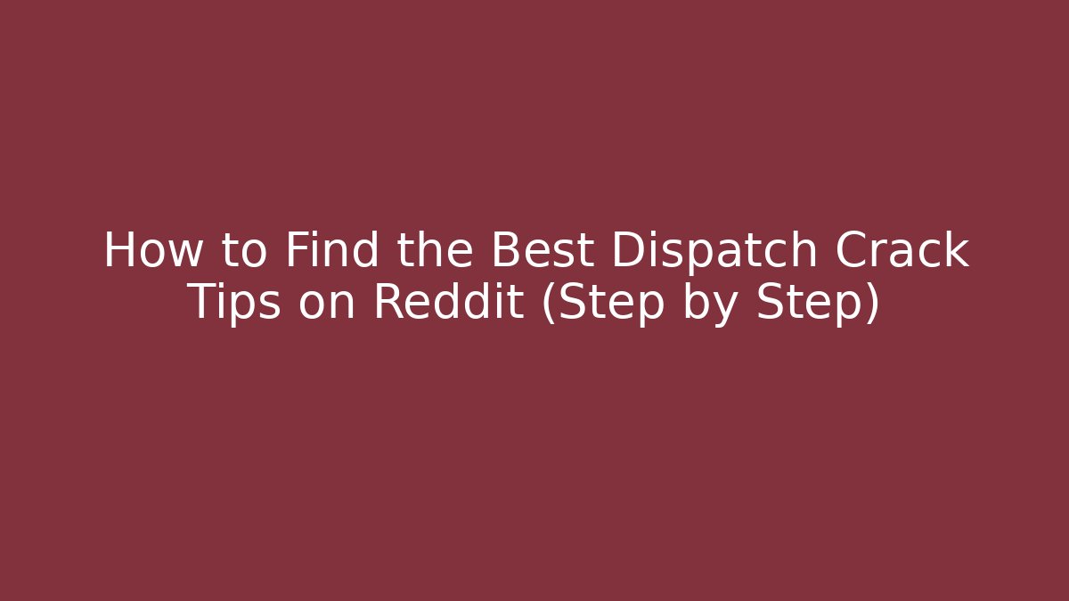 How to Find the Best Dispatch Crack Tips on Reddit (Step by Step)