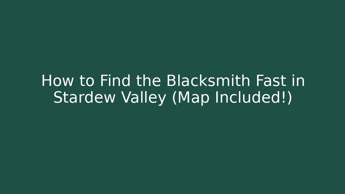 How to Find the Blacksmith Fast in Stardew Valley (Map Included!)