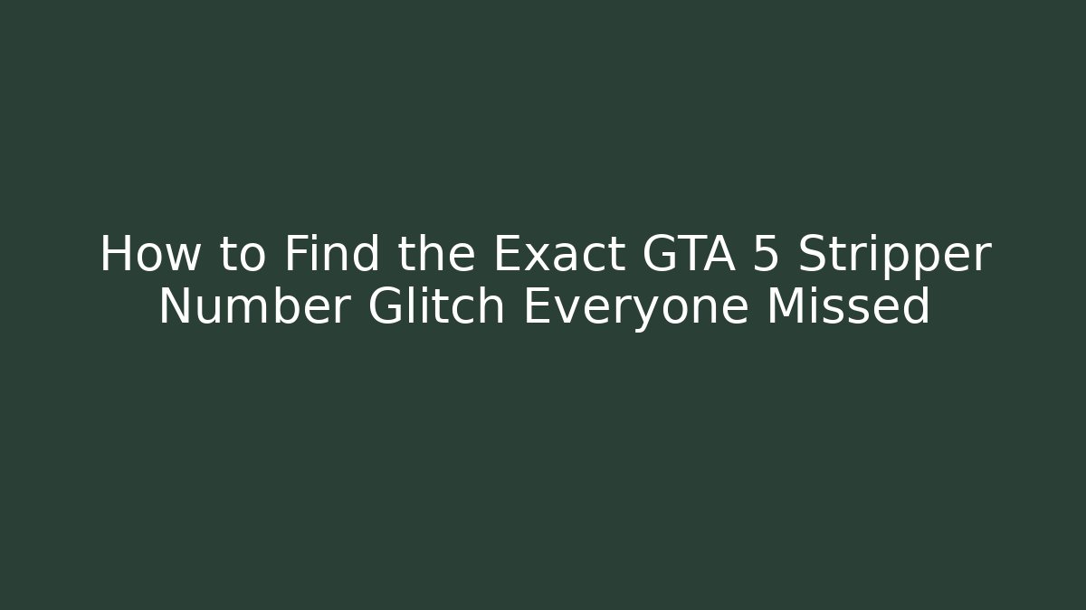 How to Find the Exact GTA 5 Stripper Number Glitch Everyone Missed