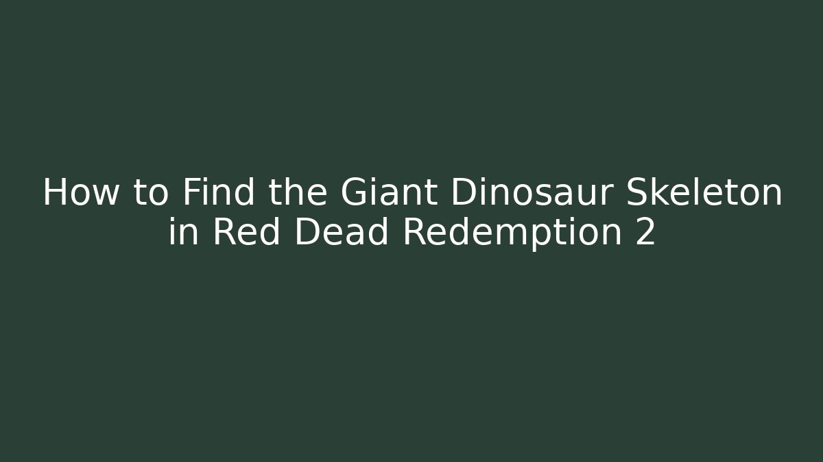 How to Find the Giant Dinosaur Skeleton in Red Dead Redemption 2