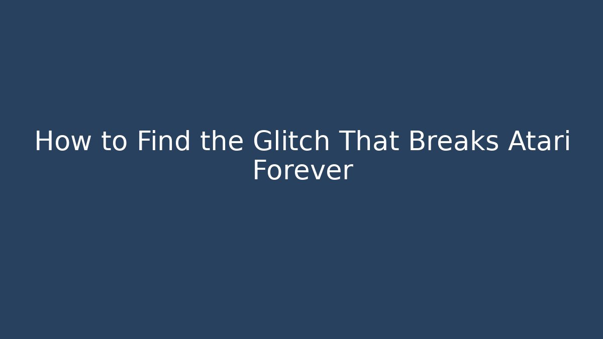 How to Find the Glitch That Breaks Atari Forever
