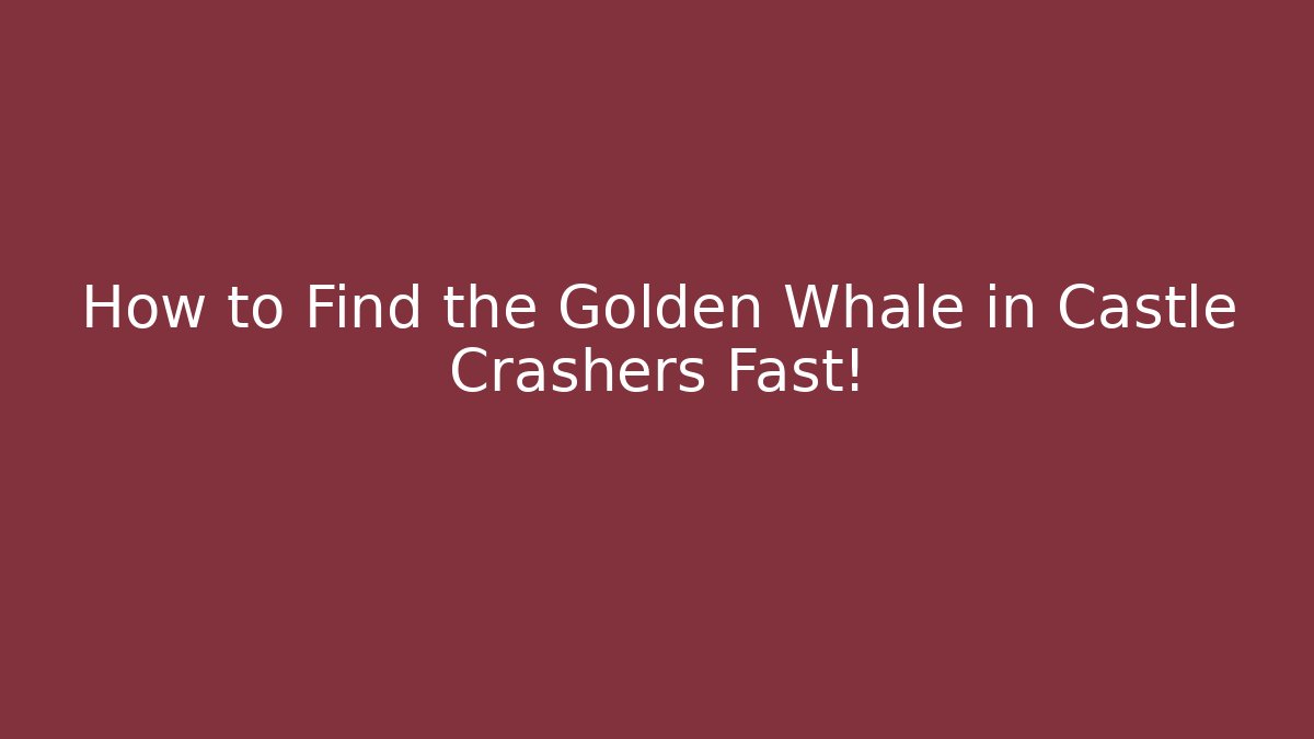 How to Find the Golden Whale in Castle Crashers Fast!
