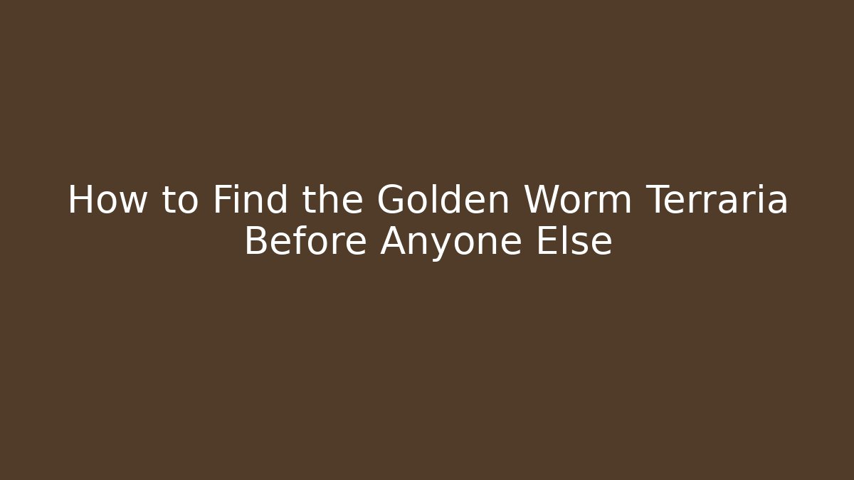 How to Find the Golden Worm Terraria Before Anyone Else