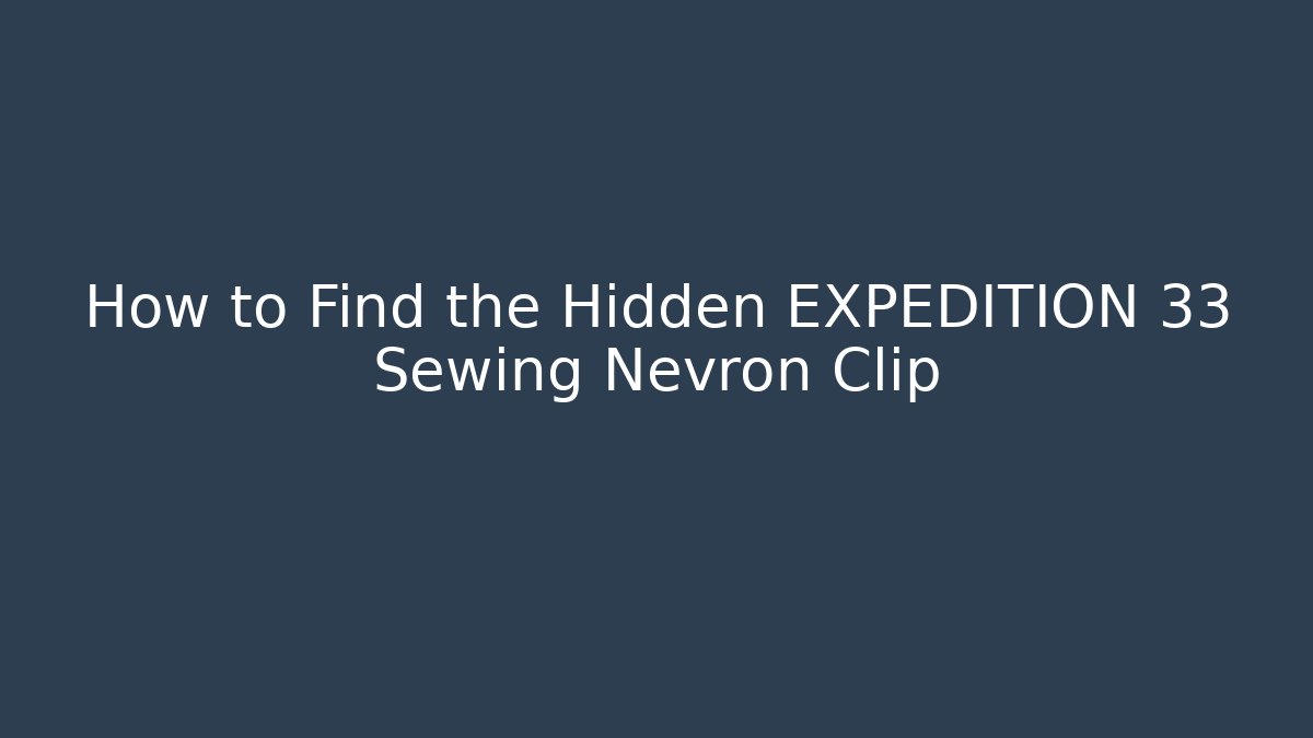 How to Find the Hidden EXPEDITION 33 Sewing Nevron Clip