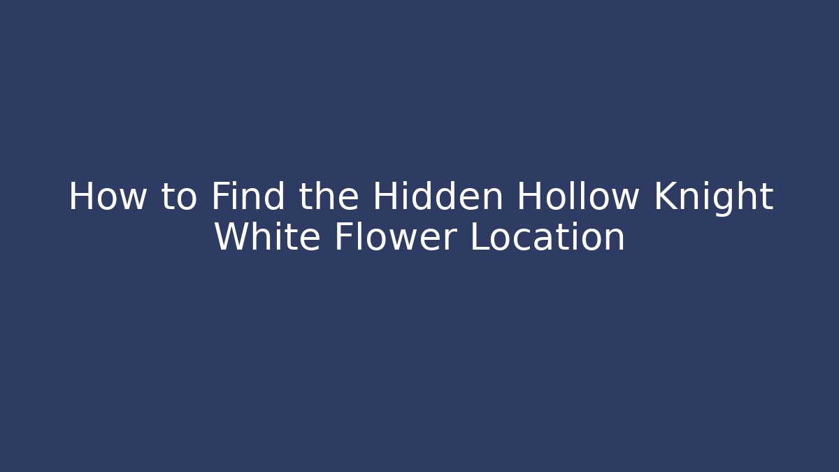 How to Find the Hidden Hollow Knight White Flower Location - Critter Realm