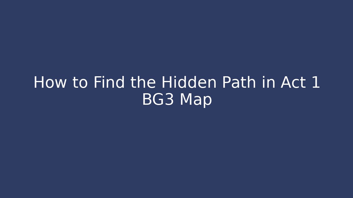 How to Find the Hidden Path in Act 1 BG3 Map