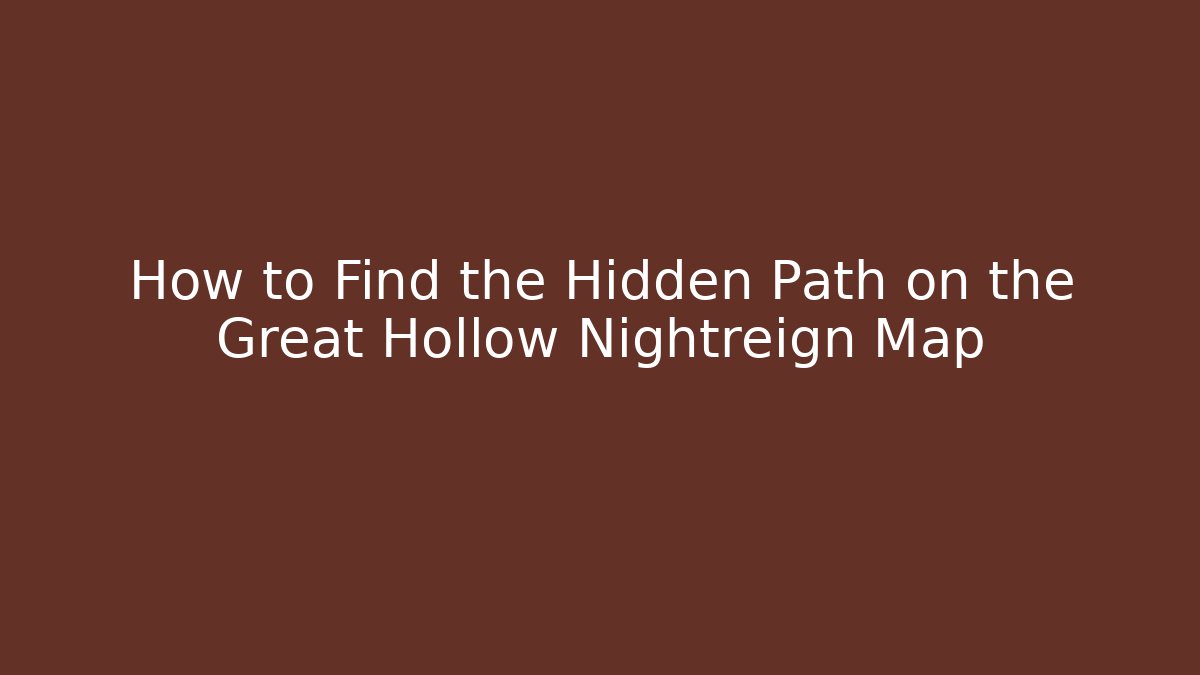 How to Find the Hidden Path on the Great Hollow Nightreign Map