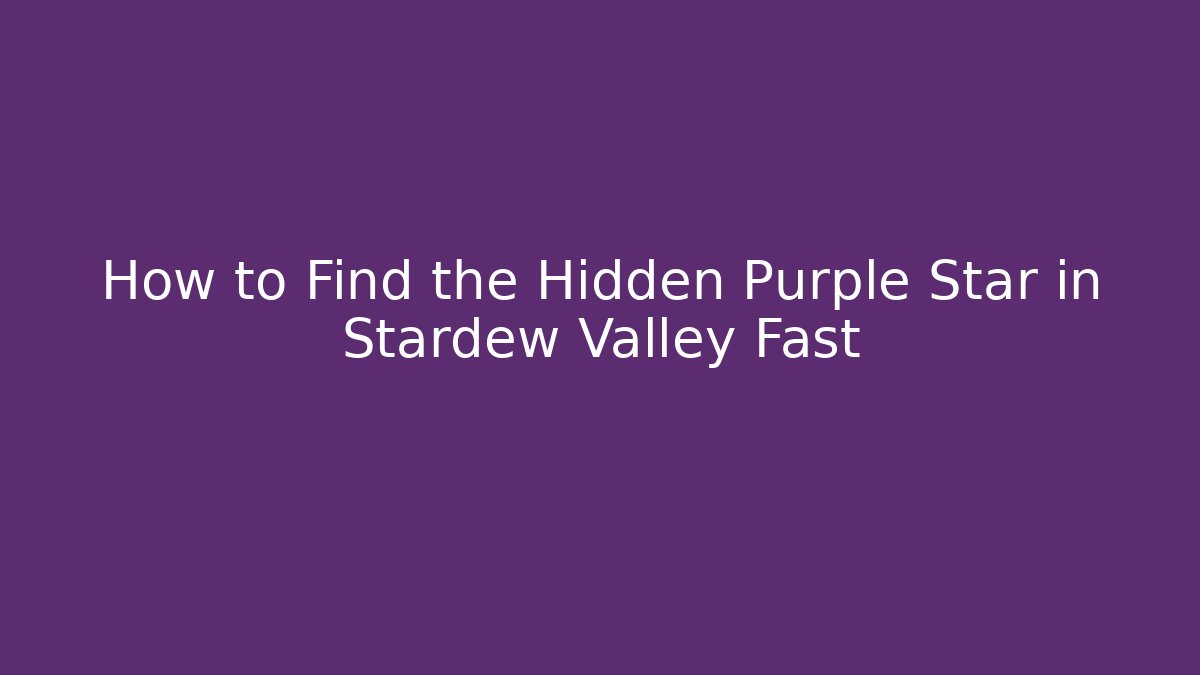 How to Find the Hidden Purple Star in Stardew Valley Fast