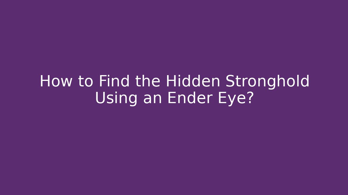 How to Find the Hidden Stronghold Using an Ender Eye?