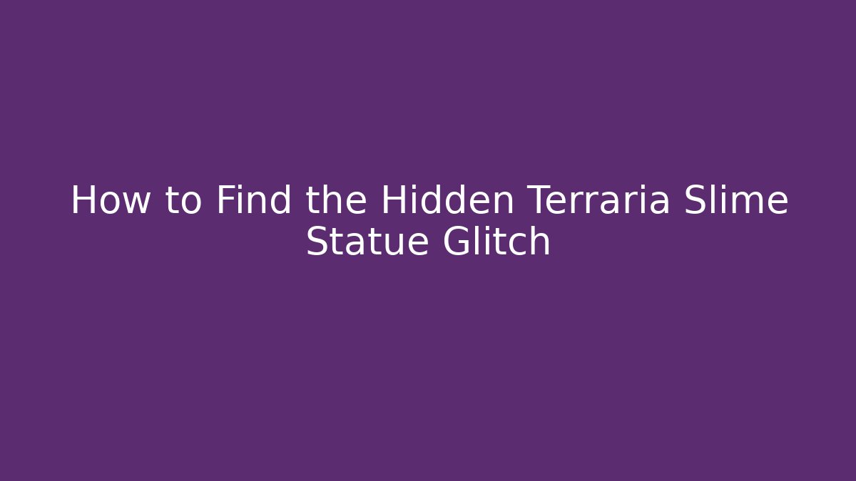 How to Find the Hidden Terraria Slime Statue Glitch