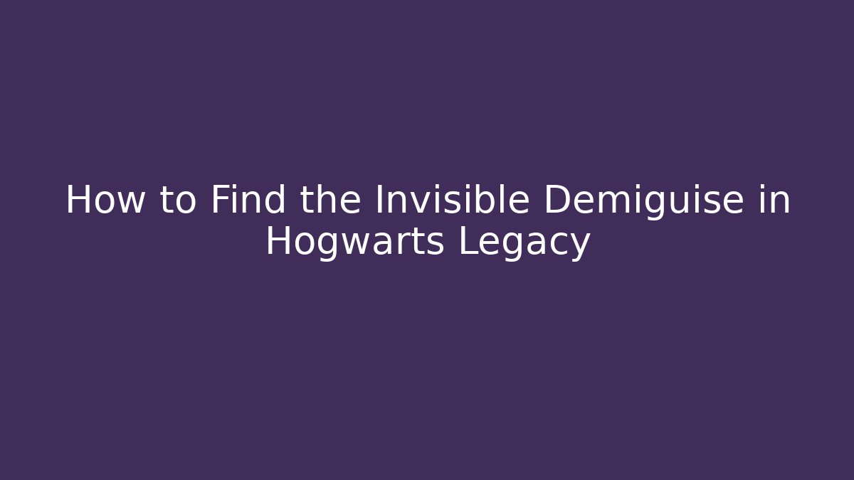 How to Find the Invisible Demiguise in Hogwarts Legacy