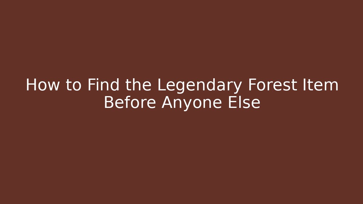 How to Find the Legendary Forest Item Before Anyone Else