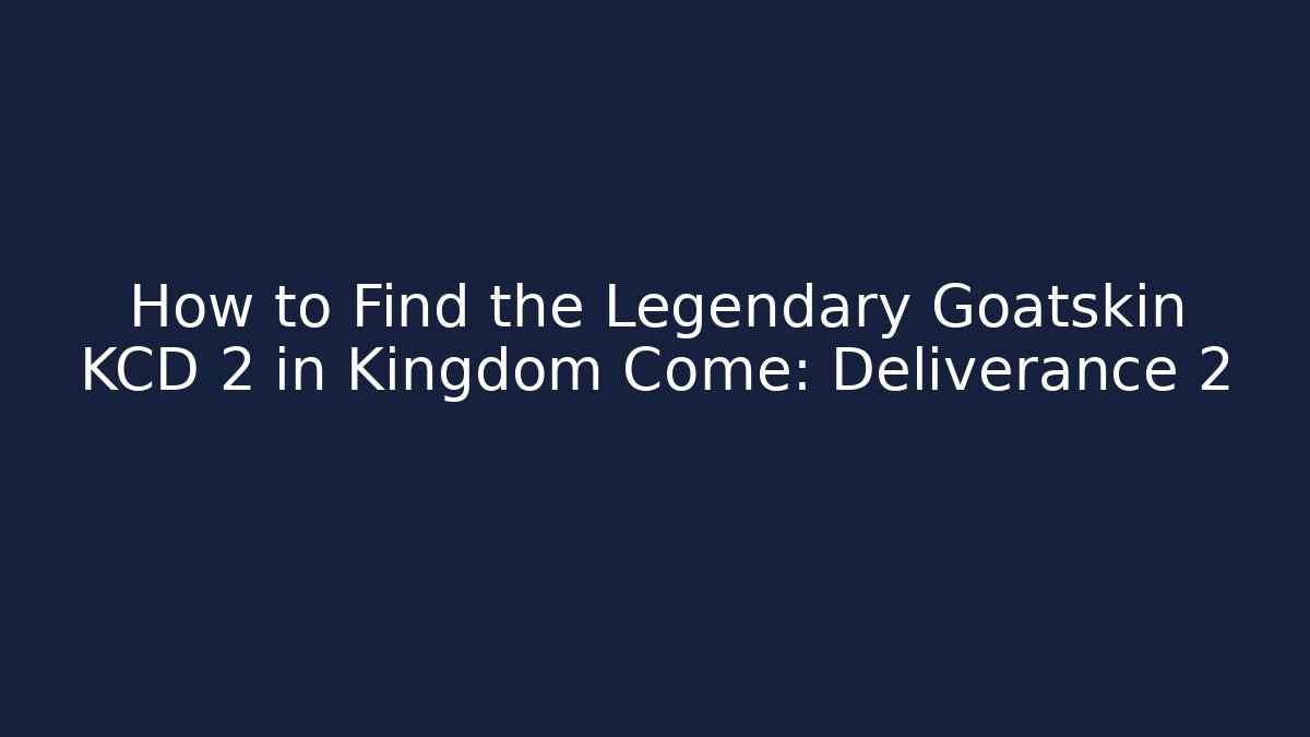 How to Find the Legendary Goatskin KCD 2 in Kingdom Come: Deliverance 2
