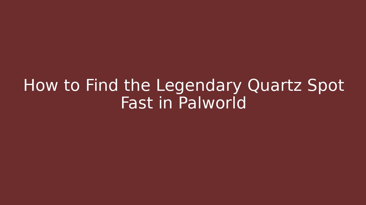 How to Find the Legendary Quartz Spot Fast in Palworld