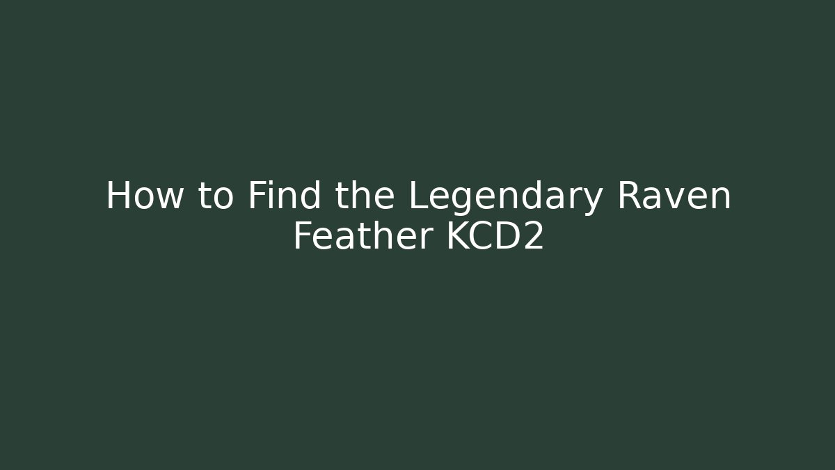 How to Find the Legendary Raven Feather KCD2