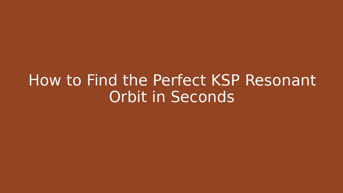 How to Find the Perfect KSP Resonant Orbit in Seconds