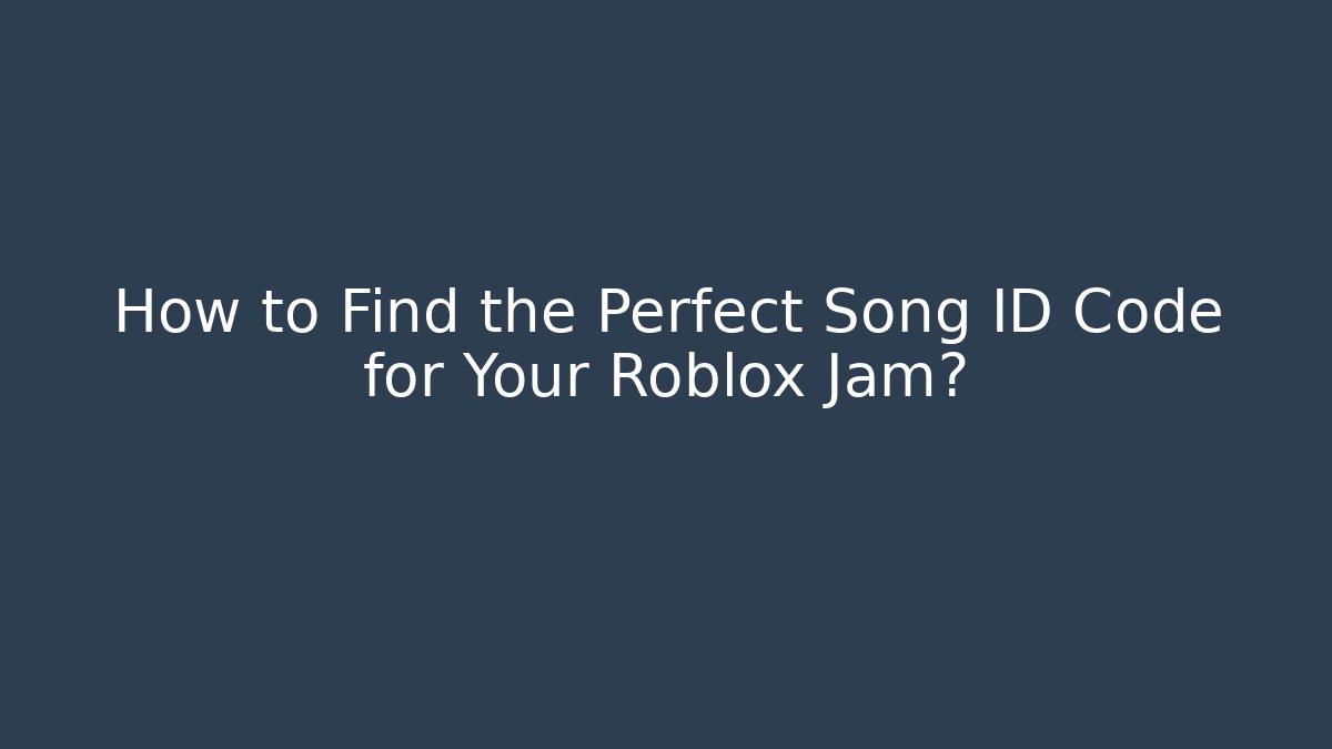 How to Find the Perfect Song ID Code for Your Roblox Jam?