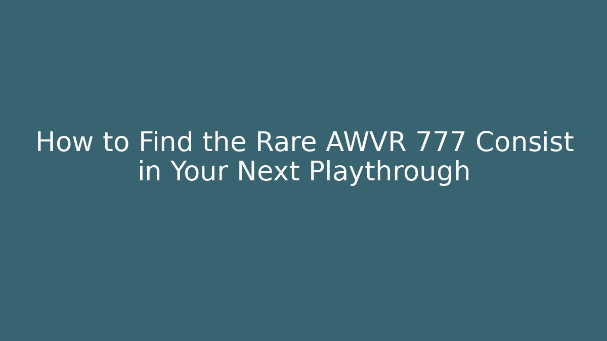 How to Find the Rare AWVR 777 Consist in Your Next Playthrough