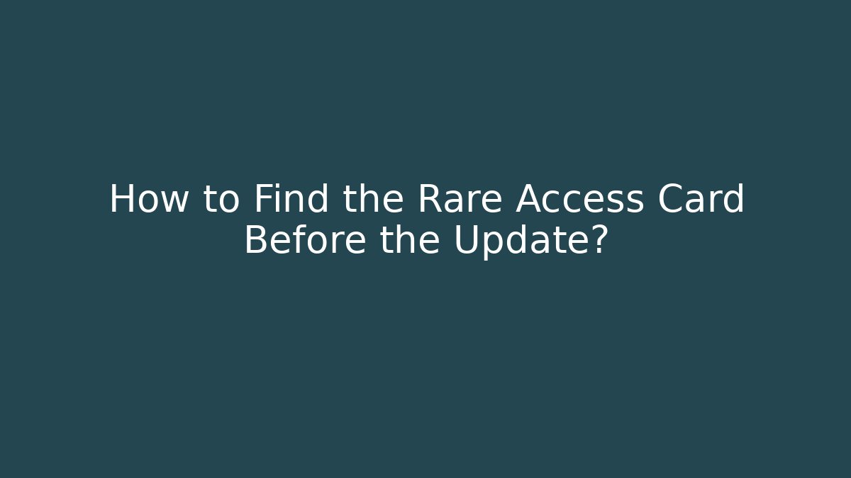 How to Find the Rare Access Card Before the Update?