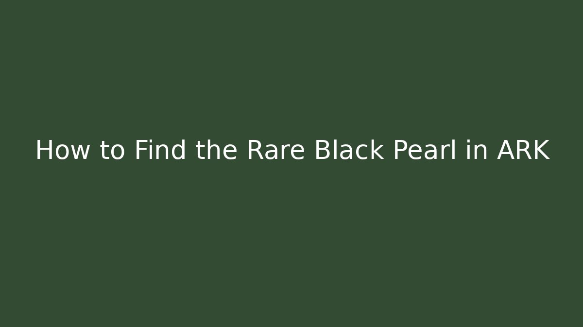 How to Find the Rare Black Pearl in ARK