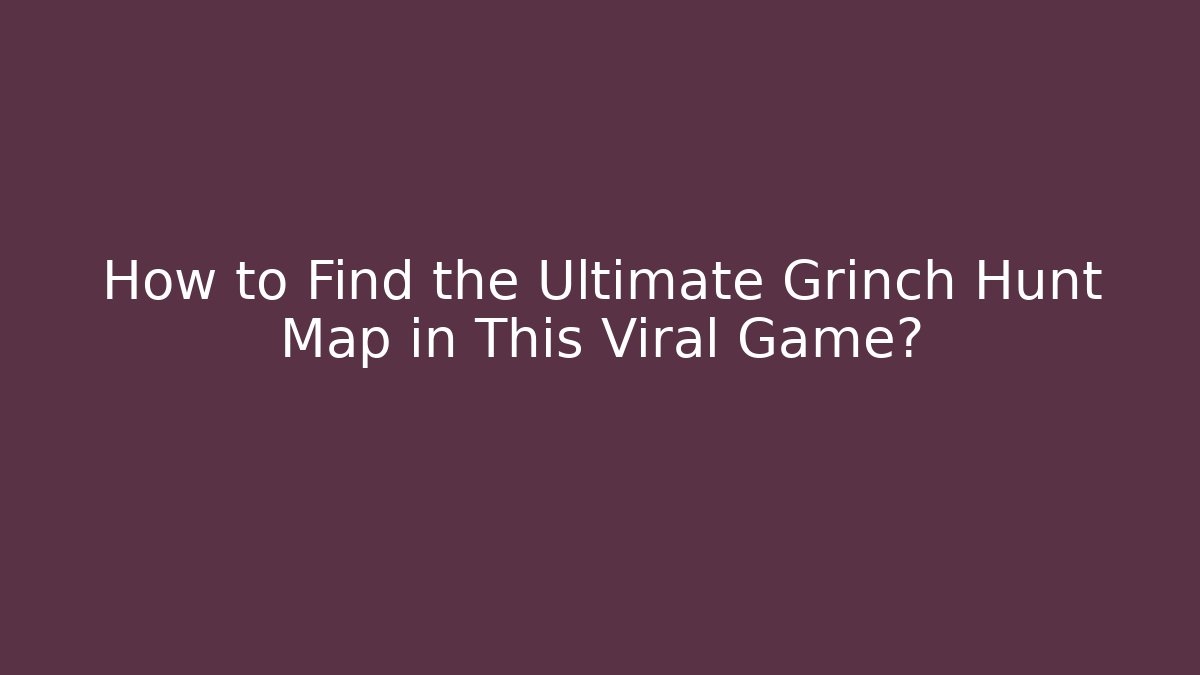 How to Find the Ultimate Grinch Hunt Map in This Viral Game?