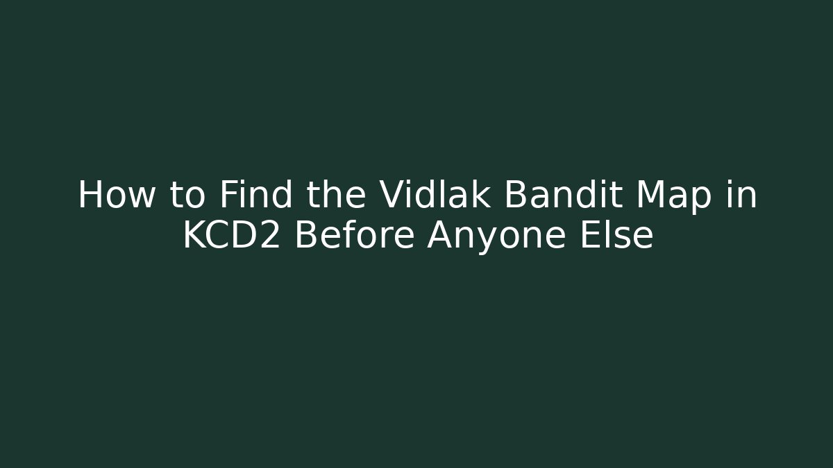 How to Find the Vidlak Bandit Map in KCD2 Before Anyone Else