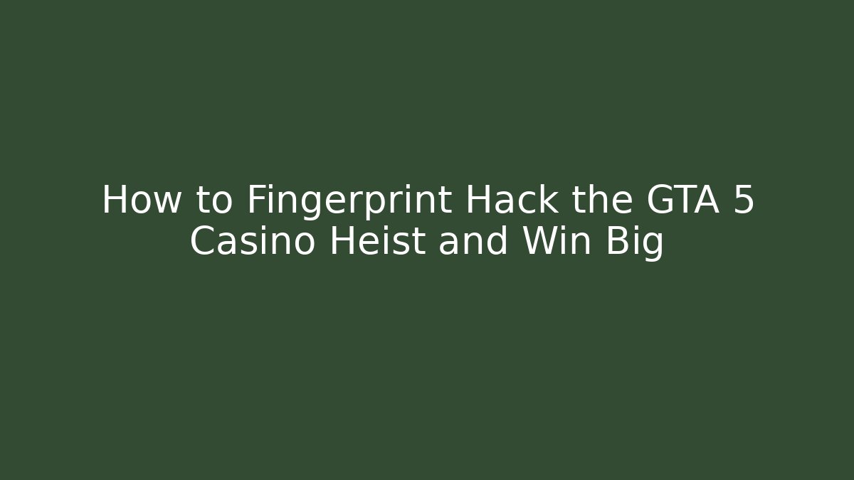How to Fingerprint Hack the GTA 5 Casino Heist and Win Big