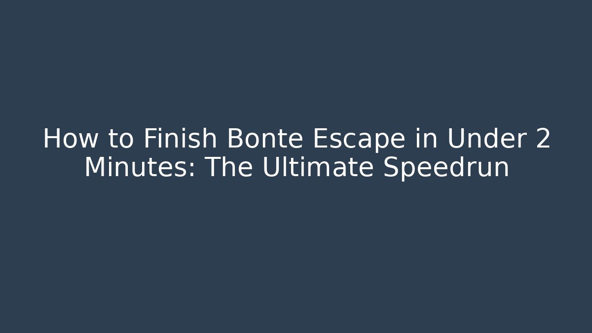 How to Finish Bonte Escape in Under 2 Minutes: The Ultimate Speedrun