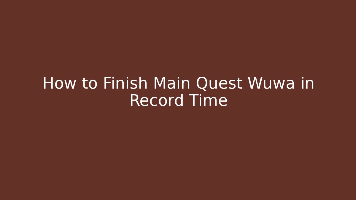 How to Finish Main Quest Wuwa in Record Time