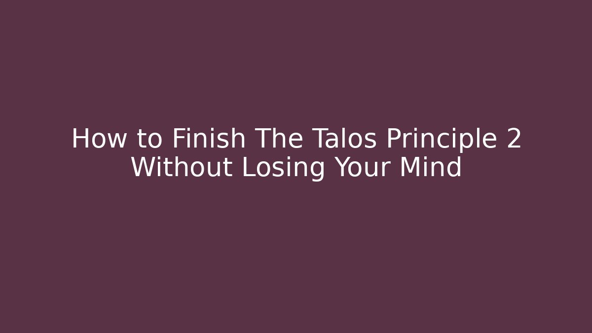 How to Finish The Talos Principle 2 Without Losing Your Mind