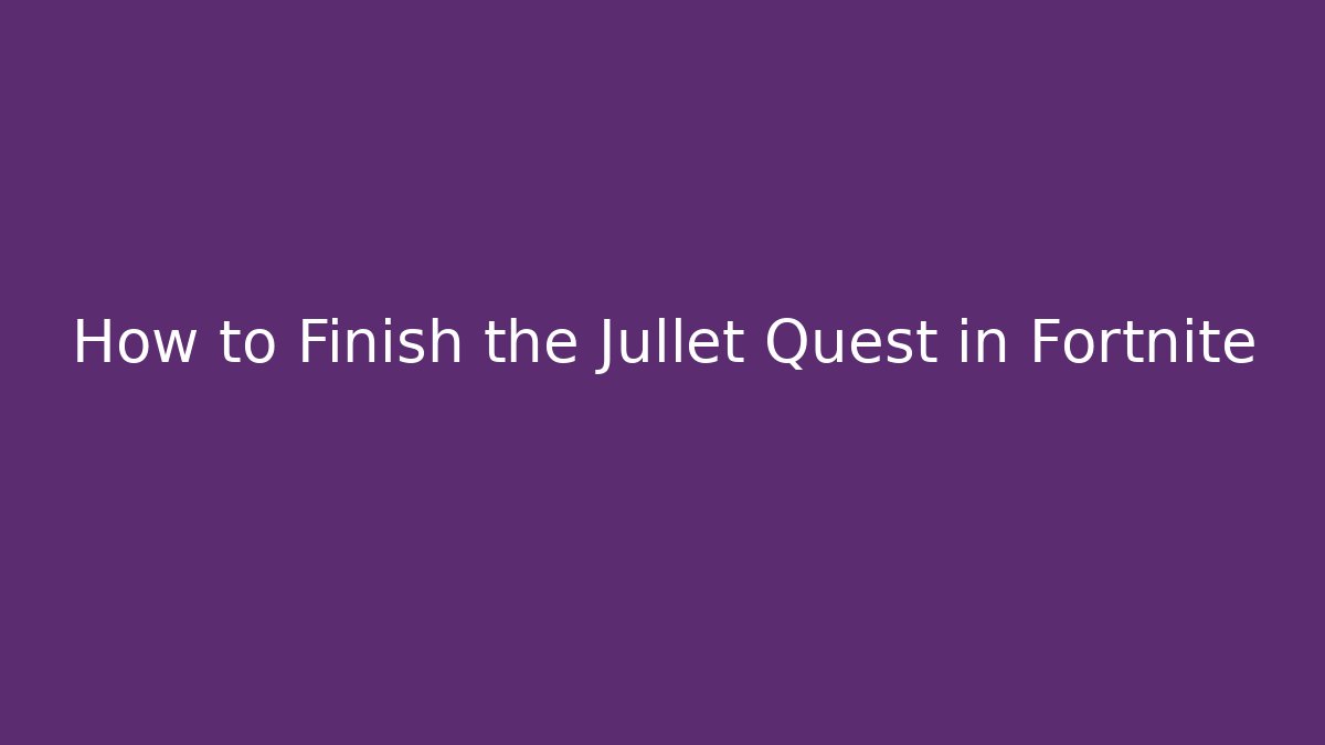 How to Finish the Jullet Quest in Fortnite