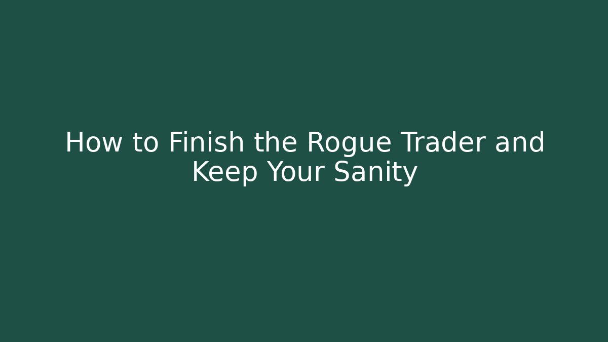 How to Finish the Rogue Trader and Keep Your Sanity