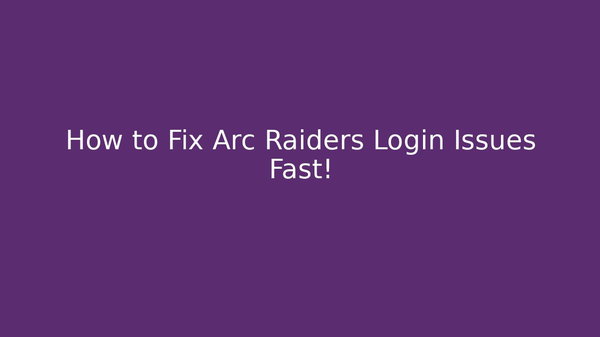 How to Fix Arc Raiders Login Issues Fast! - Critter Realm