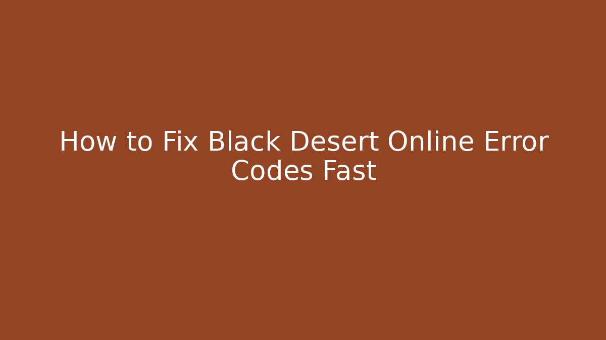 How to Fix Black Desert Online Error Codes Fast