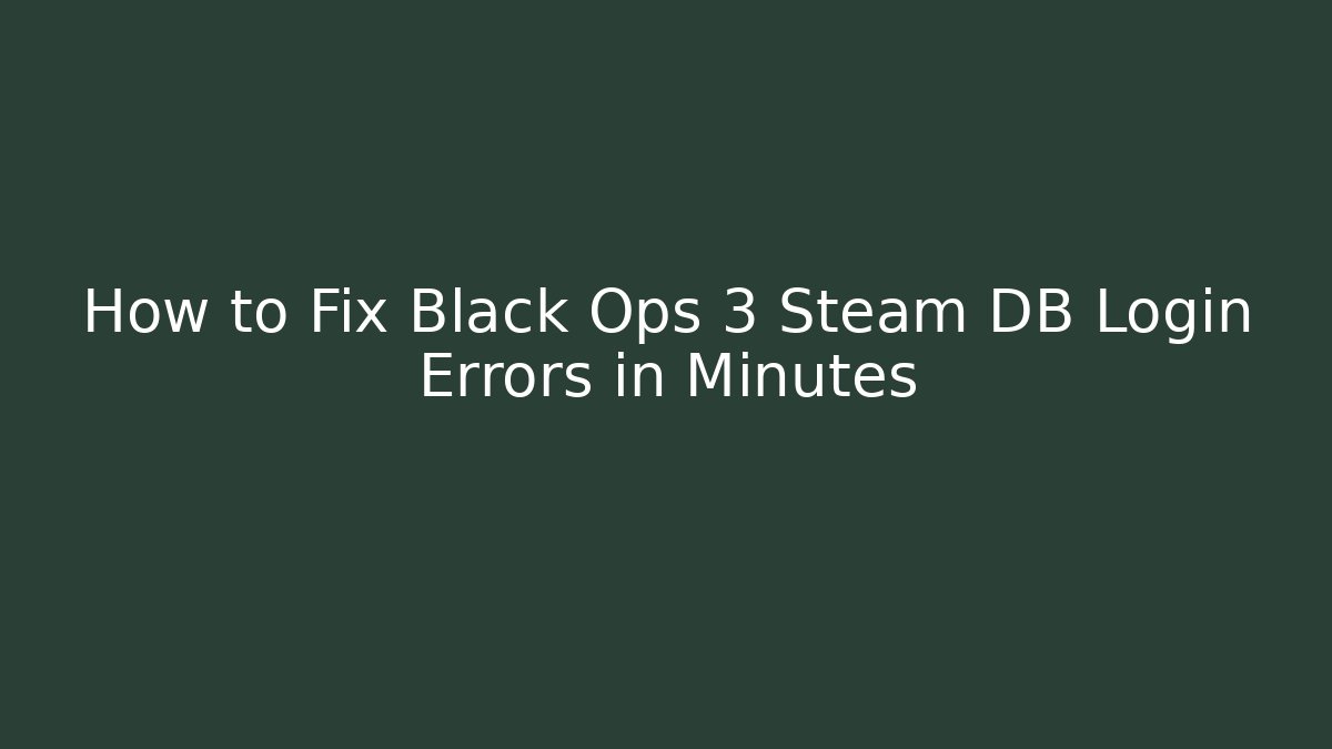 How to Fix Black Ops 3 Steam DB Login Errors in Minutes