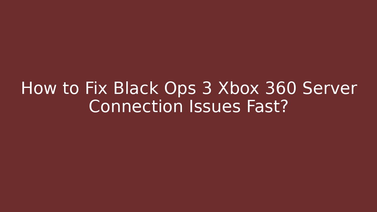How to Fix Black Ops 3 Xbox 360 Server Connection Issues Fast? - Critter Realm