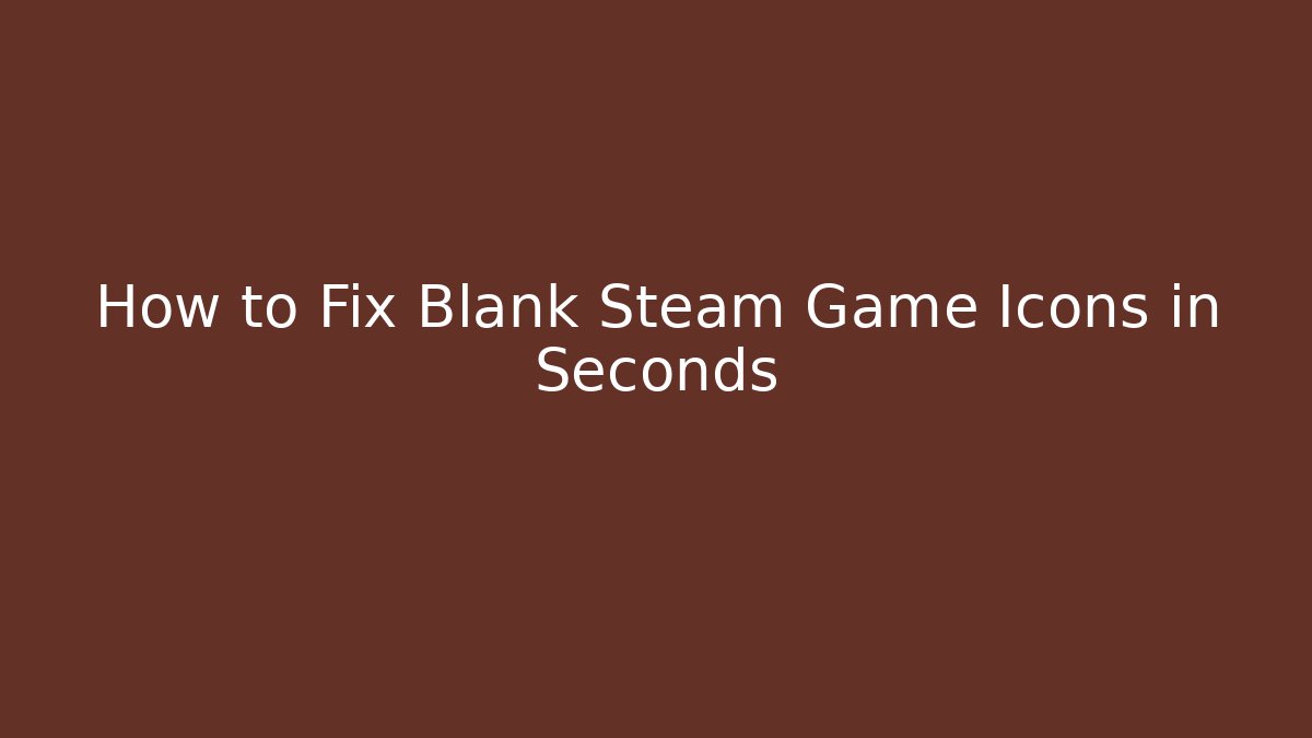 How to Fix Blank Steam Game Icons in Seconds