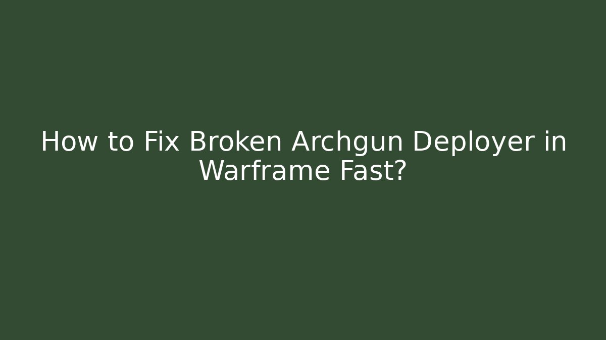 How to Fix Broken Archgun Deployer in Warframe Fast?